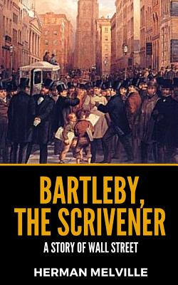 Bartleby, The Scrivener: A Story Of Wall Street - Melville, Herman