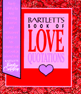 Bartlett's Book of Love Quotations - Bartlett, John (Editor), and Kipfer, Barbara Ann, PhD (Compiled by)