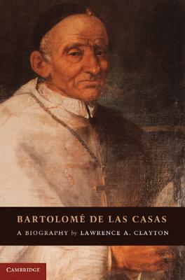 Bartolom? de Las Casas: A Biography - Clayton, Lawrence A