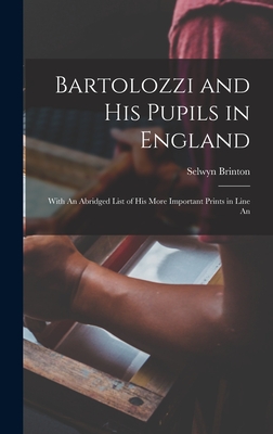 Bartolozzi and his Pupils in England: With An Abridged List of his More Important Prints in Line An - Brinton, Selwyn