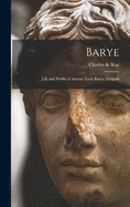 Barye; Life and Works of Antoine Louis Barye, Sculptor