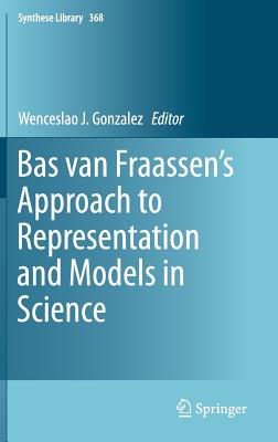 Bas Van Fraassen's Approach to Representation and Models in Science - Gonzalez, Wenceslao J (Editor)