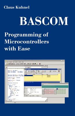 BASCOM Programming of Microcontrollers with Ease: An Introduction by Program Examples - Kuhnel, Claus