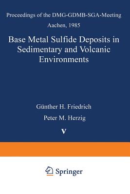 Base Metal Sulfide Deposits in Sedimentary and Volcanic Environments: Proceedings of the DMG-GDMB-SGA-Meeting Aachen, 1985 - Friedrich, Gnther H. (Editor), and Herzig, Peter M. (Editor)