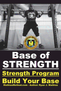 Base of Strength: Build Your Base Strength Training Program (Workout Plan for Powerlifting, Bodybuilding, Strongman, Weight Lifting, and Fitness)