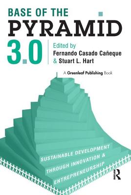 Base of the Pyramid 3.0: Sustainable Development through Innovation and Entrepreneurship - Casado Caneque, Fernando (Editor), and Hart, Stuart L (Editor)