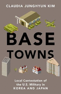 Base Towns: Local Contestation of the U.S. Military in Korea and Japan