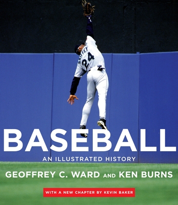 Baseball: An Illustrated History, Including the Tenth Inning - Ward, Geoffrey C, and Burns, Kenneth, and Baker, Kevin