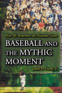 Baseball and the Mythic Moment: How We Remember the National Game