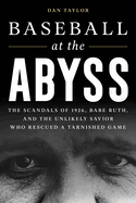 Baseball at the Abyss: The Scandals of 1926, Babe Ruth, and the Unlikely Savior Who Rescued a Tarnished Game