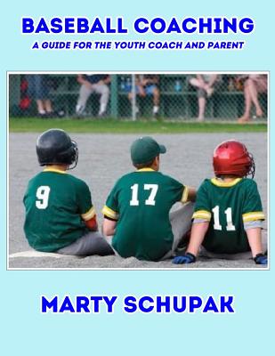 Baseball Coaching: A Guide For The Youth Coach And Parent - Schupak, Marty