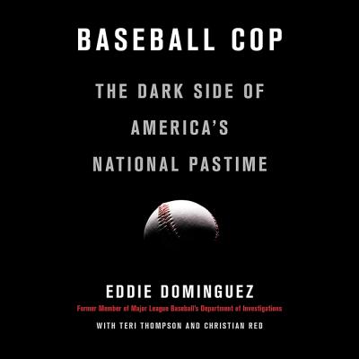 Baseball Cop: The Dark Side of America's National Pastime - Dominguez, Eddie (Read by), and Thompson, Teri (Contributions by), and Red, Christian (Contributions by)