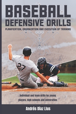 Baseball Defensive Drills: Planification, Organization and Execution of Training - Padilla, Jos Rafael (Foreword by), and Rodrguez, Vctor (Translated by)