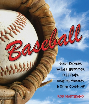 Baseball: Great Records, Weird Happenings, Odd Facts, Amazing Moments & Other Cool Stuff - Martirano, Ron