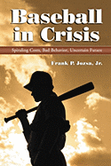 Baseball in Crisis: Spiraling Costs, Bad Behavior, Uncertain Future - Jozsa, Frank P