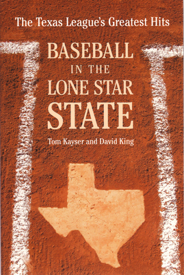 Baseball in the Lone Star State: The Texas League's Greatest Hits - Kayser, Tom, and King, David