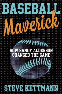 Baseball Maverick: How Sandy Alderson Revolutionized Baseball and Revived the Mets - Kettmann, Steve