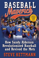 Baseball Maverick: How Sandy Alderson Revolutionized Baseball and Revived the Mets