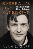 Baseball's First Superstar: The Lost Life Story of Christy Mathewson