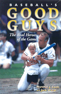 Baseball's Good Guys: The Real Heroes of the Game