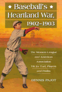Baseball's Heartland War, 1902-1903: The Western League and American Association Vie for Turf, Players and Profits
