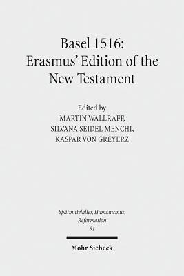 Basel 1516: Erasmus' Edition of the New Testament - Wallraff, Martin (Editor), and Menchi, Silvana Seidel (Editor), and Greyerz, Kaspar Von (Editor)