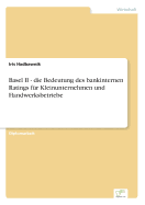 Basel II - Die Bedeutung Des Bankinternen Ratings Fur Kleinunternehmen Und Handwerksbetriebe