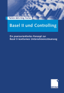 Basel II Und Controlling: Ein Praxisorientiertes Konzept Zur Basel II-Konformen Unternehmenssteuerung