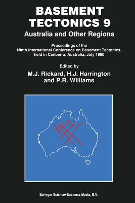 Basement Tectonics 9: Australia and Other Regions Proceedings of the Ninth International Conference on Basement Tectonics, Held in Canberra, Australia, July 1990 - Rickard, M J (Editor), and Harrington, H J (Editor), and Williams, P R (Editor)