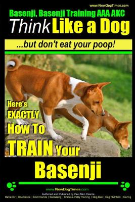 Basenji, Basenji Training AAA AKC: Think Like a Dog But Don't Eat Your Poop!: Here's EXACTLY How To TRAIN Your Basenji - Pearce, Paul Allen