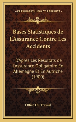Bases Statistiques de L'Assurance Contre Les Accidents: D'Apres Les Resultats de L'Assurance Obligatoire En Allemagne Et En Autriche (1900) - Office Du Travail