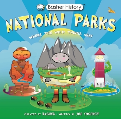 Basher History: National Parks: Where the Wild Things Are! - Yogerst, Joe