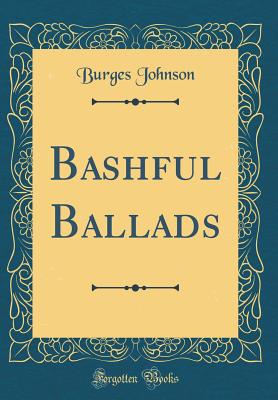 Bashful Ballads (Classic Reprint) - Johnson, Burges