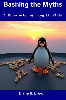 Bashing the Myths: An Explosive Journey through Linux Trivia - Brown, Diane B