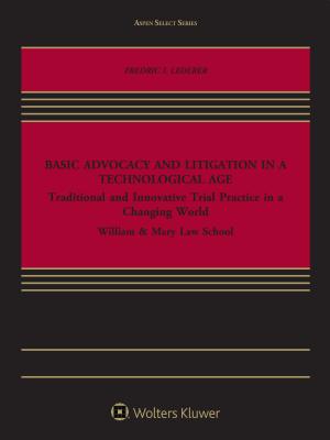 Basic Advocacy and Litigation in a Technological Age: Traditional and Innovative Trial Practice in a Changing World - Lederer, Fredric I