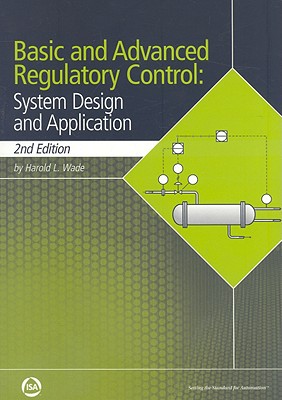 Basic and Advanced Regulatory Control: System Design and Application - Wade, Harold L