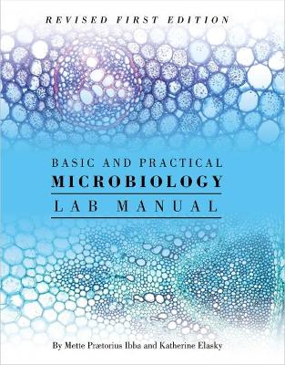 Basic and Practical Microbiology Lab Manual - Ibba, Mette, and Elasky, Katherine