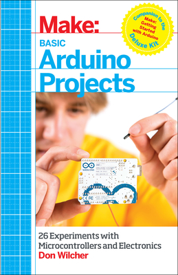 Basic Arduino Projects: 26 Experiments with Microcontrollers and Electronics - Wilcher, Don