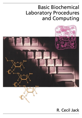 Basic Biochemical Laboratory Procedures and Computing: With Principles, Review Questions, Worked Examples, and Spreadsheet Solutions - Jack, R Cecil