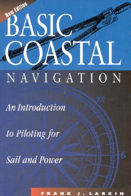Basic Coastal Navigation: An Introduction to Piloting for Sail and Power - Larkin, Frank J