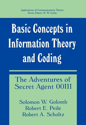 Basic Concepts in Information Theory and Coding: The Adventures of Secret Agent 00111 - Golomb, Solomon W, and Peile, Robert E, and Scholtz, Robert a