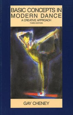 Basic Concepts in Modern Dance: A Creative Approach - Cheney, Gay