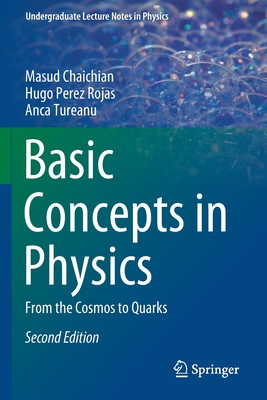 Basic Concepts in Physics: From the Cosmos to Quarks - Chaichian, Masud, and Perez Rojas, Hugo, and Tureanu, Anca