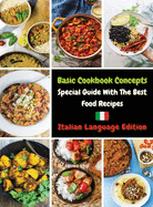 Basic Cookbook Concepts - Special Guide with the Best Food Recipes: Collezione Di Ricette Inedite Pronte Per Essere Preparate - Paperback Version - Italian Language Edition