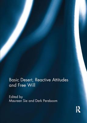 Basic Desert, Reactive Attitudes and Free Will - Sie, Maureen (Editor), and Pereboom, Derk (Editor)