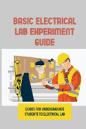 Basic Electrical LAB Experiment Guide: Guides For Undergraduate Students To Electrical LAB: Experiments With Matlab Solutions