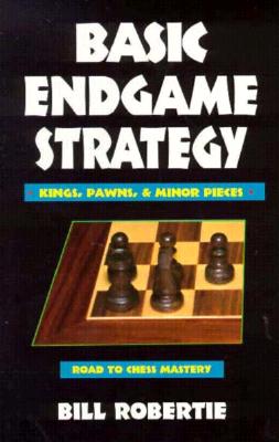 Basic Endgame Strategy: Kings, Pawns, Minor Pieces - Robertie, Bill