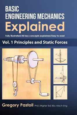 Basic Engineering Mechanics Explained, Volume 1: Principles and Static Forces - 