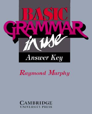 Basic Grammar in Use Answer key: Reference and Practice for Students of English - Murphy, Raymond