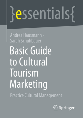 Basic Guide to Cultural Tourism Marketing: Practice Cultural Management - Hausmann, Andrea, and Schuhbauer, Sarah